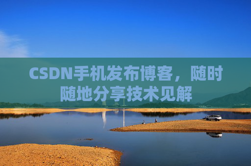 CSDN手机发布博客，随时随地分享技术见解